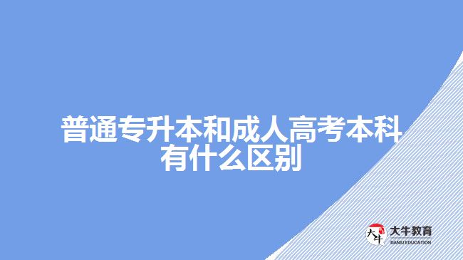 普通专升本和成人高考本科有什么区别