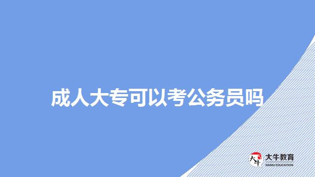 成人大专可以考公务员吗