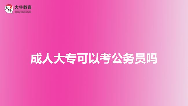 成人大专可以考公务员吗