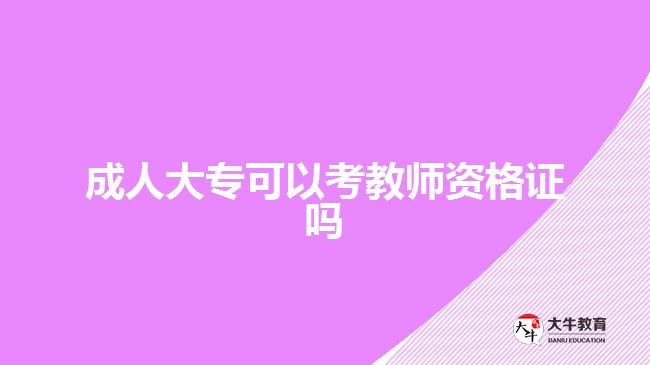 成人大专可以考教师资格证吗