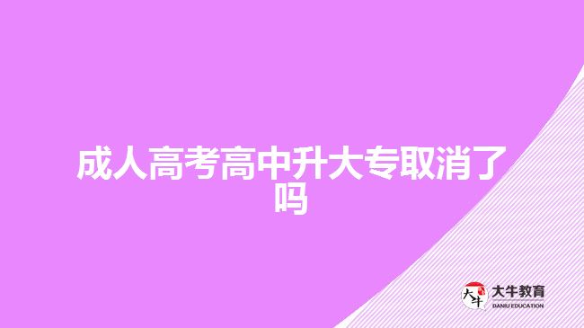 成人高考高中升大专取消了吗