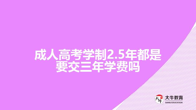 成人高考学制2.5年交三年学费